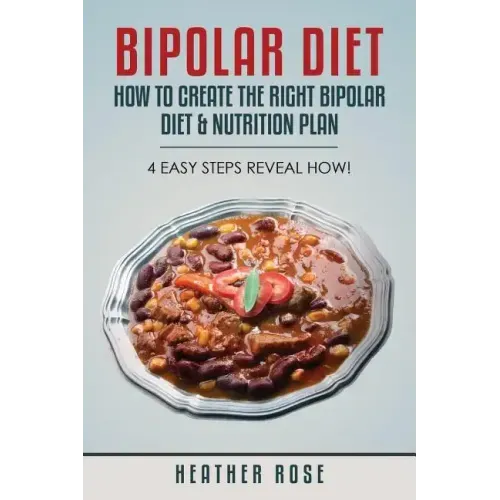 Bipolar Diet: How to Create the Right Bipolar Diet & Nutrition Plan- 4 Easy Steps Reveal How!