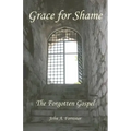 Grace for Shame: The Forgotten Gospel