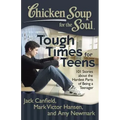 Chicken Soup for the Soul: Tough Times for Teens: 101 Stories about the Hardest Parts of Being a Teenager