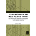 German Nationalism and Indian Political Thought: The Influence of Ancient Indian Philosophy on the German Romantics
