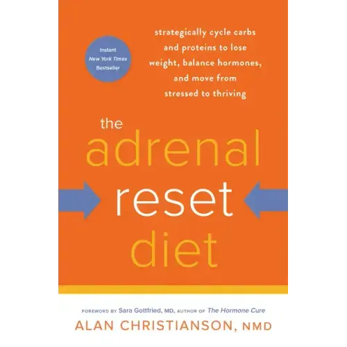 The Adrenal Reset Diet: Strategically Cycle Carbs and Proteins to Lose Weight, Balance Hormones, and Move from Stressed to Thriving