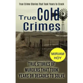 True Cold Crimes: True Crime Stories That Took Years to Crack (True Stories of Murders That Took Years or Decades to Solve)