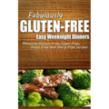 Fabulously Gluten-Free - Easy Weeknight Dinners: Yummy Gluten-Free Ideas for Celiac Disease and Gluten Sensitivity