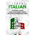 Learn Italian: Italian Short Stories: Learn Italian Language, phrases and grammar by reading quick stories (for Intermediate and Beginners)