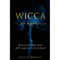 Wicca: For Beginners. Learn wiccan beliefs, rituals, spells, magic runes and witchcraft.