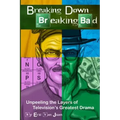 Breaking Down Breaking Bad: Unpeeling the Layers of Television's Greatest Drama