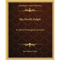 The Devil's Pulpit: Or Astro-Theological Sermons