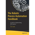 The Robotic Process Automation Handbook: A Guide to Implementing Rpa Systems