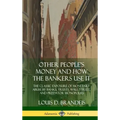 Other People's Money and How the Bankers Use It: The Classic Exposure of Monetary Abuse by Banks, Trusts, Wall Street, and Predator Monopolies (Hardco