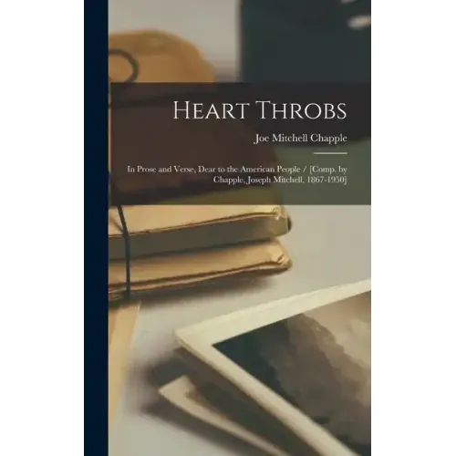 Heart Throbs: In Prose and Verse, Dear to the American People / [comp. by Chapple, Joseph Mitchell, 1867-1950]