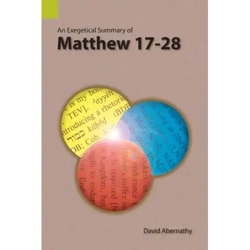 An Exegetical Summary of Matthew 17-28