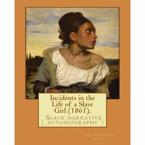 Incidents in the Life of a Slave Girl (1861). By: Harriet Ann Jacobs: Jacobs wrote an autobiographical novel, Incidents in the Life of a Slave Girl, f