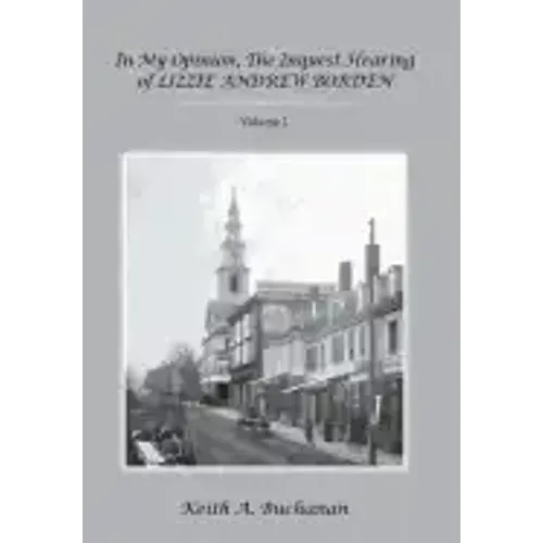 In My Opinion, The Inquest Hearing of Lizzie Andrew Borden: Volume 1