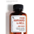 From Harvard to Hell...and Back: A Doctor's Journey Through Addiction to Recovery