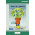 What to Do When You're Cranky and Blue: A Guide for Kids (16pt Large Print Edition)