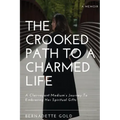 The Crooked Path To A Charmed Life: A Clairvoyant Medium's Journey To Embracing Her Spiritual Gifts