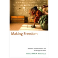 Making Freedom: Apartheid, Squatter Politics, and the Struggle for Home