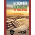 MEXICO CITY FOR TRAVELERS. The total guide: The comprehensive traveling guide for all your traveling needs. By THE TOTAL TRAVEL GUIDE COMPANY