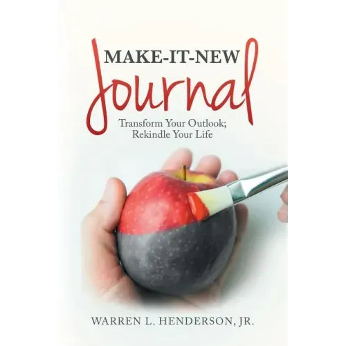 Make-It-New Journal: Transform Your Outlook; Rekindle Your Life
