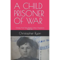 A Child Prisoner of War: The Story of Thomas Ryan - Singapore 1942-45