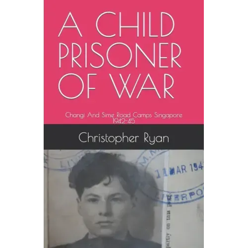 A Child Prisoner of War: The Story of Thomas Ryan - Singapore 1942-45