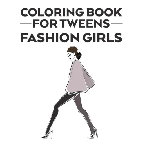 Coloring Book For Tweens Fashion Girls: Coloring Pages Of Stylish Designs And Illustrations With Sketching Pages, A Fashionistas Coloring Activity Boo