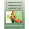 El Impacto del Maltrato Contra Envejecidos En El Componente F Sico, Emocional y Social Desde La Percepci N de Cinco Profesionales de La Salud