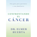Confrontando El Cancer: Una Guia Complete Para Pacientes Y Sus Familiares