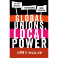 Global Unions, Local Power: The New Spirit of Transnational Labor Organizing