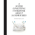 A Super Upsetting Cookbook about Sandwiches