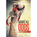 Against All Odds: Men and Women Who Turned Adversities to Opportunities