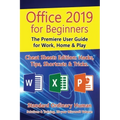Office 2019 for Beginners: The Premiere User Guide for Work, Home & Play