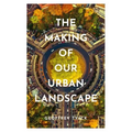 The Making of Our Urban Landscape