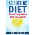 Acid Reflux Diet: The Most Comprehensive Diet to Cure Acid Reflux (Acid Reflux Treatment)
