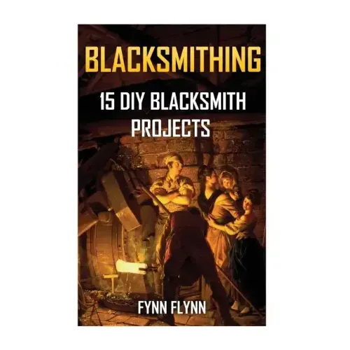 Blacksmithing: 15 DIY Blacksmith Projects