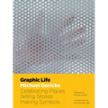 Graphic Life: Celebrating Places, Telling Stories, Making Symbols