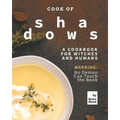 Cook of Shadows: A Cookbook for Witches and Humans