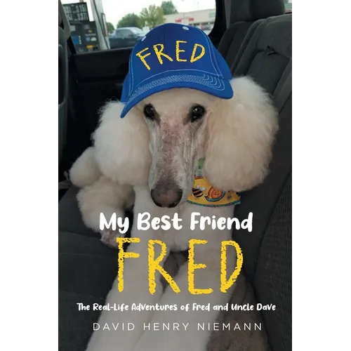 My Best Friend Fred: The Real-Life Adventures of Fred and Uncle Dave