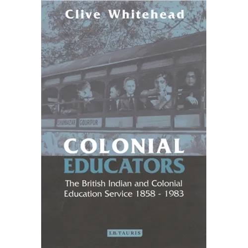 Colonial Educators: The British Indian and Colonial Education Service 1858-1983