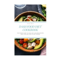 Dash Food Diet Cookbook: Your Book Guide to Dash Diet Includes Recipes Meal Plan and How to Get Started