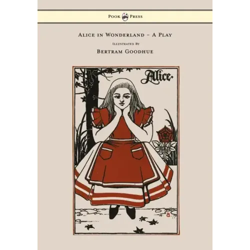 Alice in Wonderland - A Play - With Illustrations by Bertram Goodhue