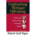 Confronting Without Offending: Positive and Practical Steps to Resolving Conflict