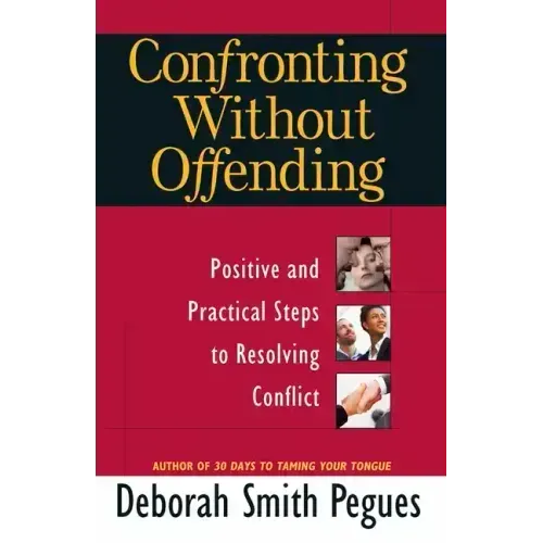 Confronting Without Offending: Positive and Practical Steps to Resolving Conflict