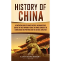 History of China: A Captivating Guide to Chinese History, Including Events Such as the First Emperor of China, the Mongol Conquests of G