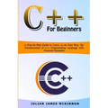C++ for Beginners: A Step-by-Step Guide to Learn, in an Easy Way, the Fundamentals of C++ Programming Language with Practical Examples
