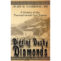 Digging Dusky Diamonds: A History of the Pennsylvania Coal Region