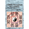 I Ching: Navegando los Cambios: Navegando los Cambios