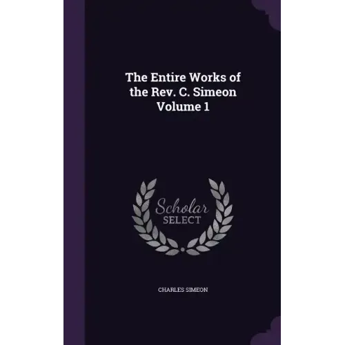 The Entire Works of the Rev. C. Simeon Volume 1