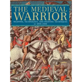 Medieval Warrior: Weapons, Technology, and Fighting Techniques, Ad 1000-1500