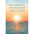 Becoming Awakened: An Insightful Guide to Spiritual Enlightenment and Self-Awareness